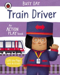 Image of Busy Day: Train Driver: An Action Play Book
