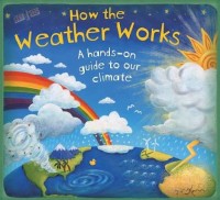 Image of How the Weather Works: A Hands-on Guide to Our Changing Skies and Climate