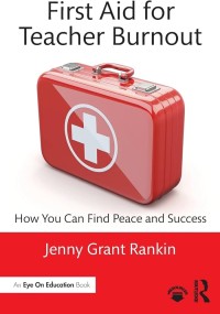 Image of First Aid for Teacher Burnout: How You Can Find Peace and Success