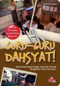 Image of Guru-Guru Dahsyat! Kisah-Kisah Nyata Sangat Inspiratif tentang Pengabdian Tulus Para Guru
